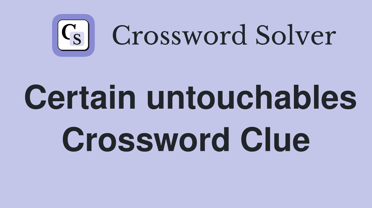 Certain untouchables Crossword Clue
