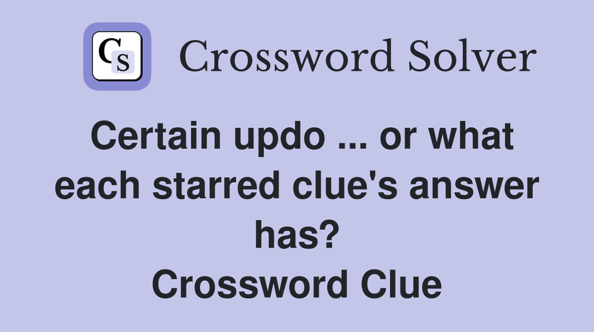 Certain updo ... or what each starred clue's answer has? Crossword Clue