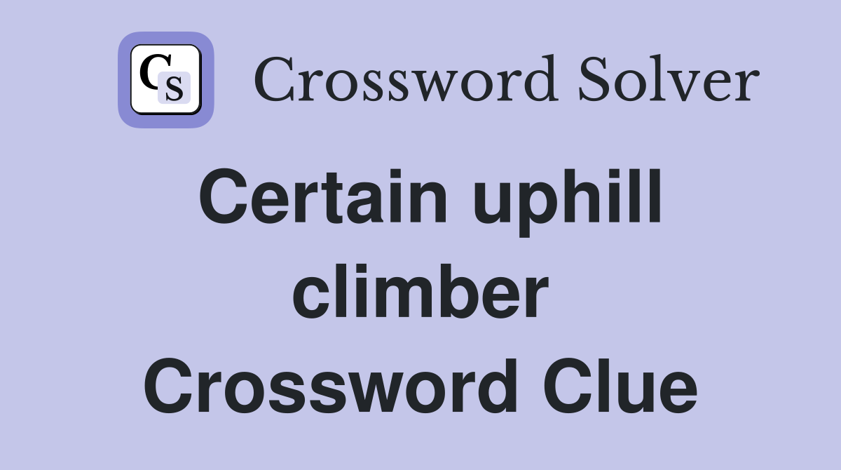Certain uphill climber Crossword Clue