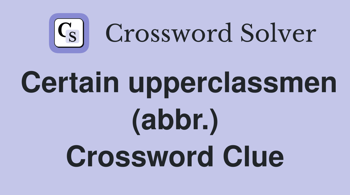 Certain upperclassmen (abbr.) Crossword Clue