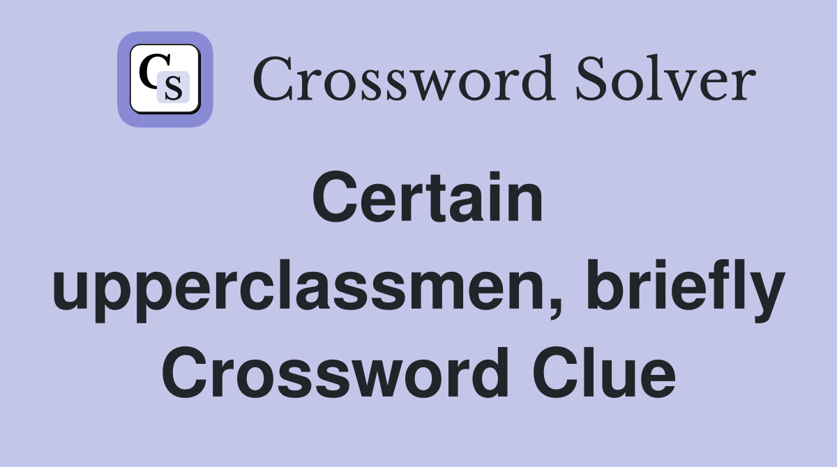 Certain upperclassmen, briefly Crossword Clue