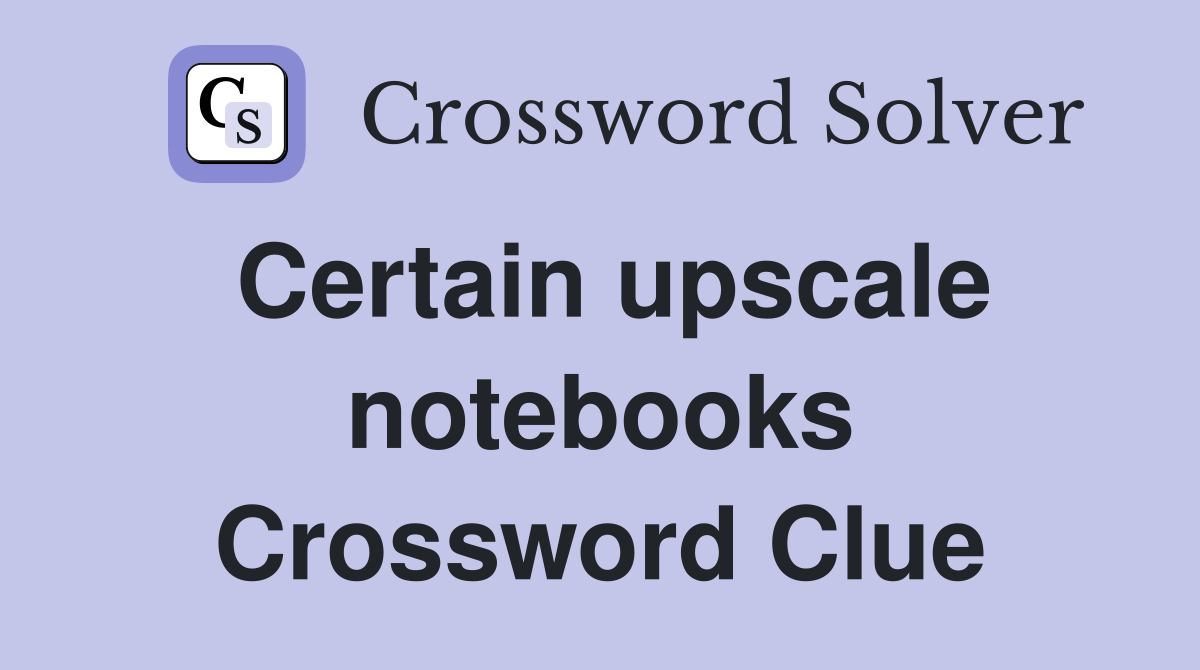 Certain upscale notebooks Crossword Clue