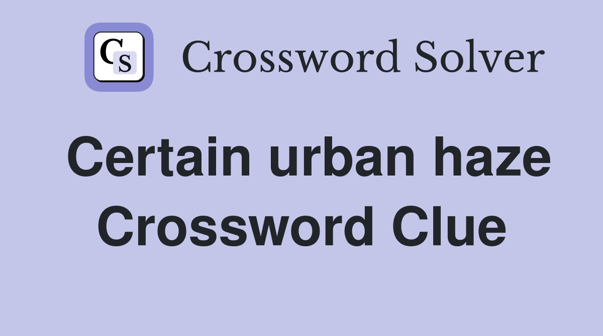 Certain urban haze Crossword Clue