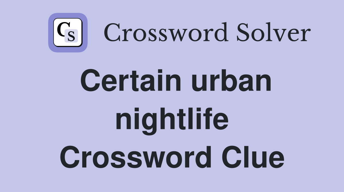 Certain urban nightlife Crossword Clue