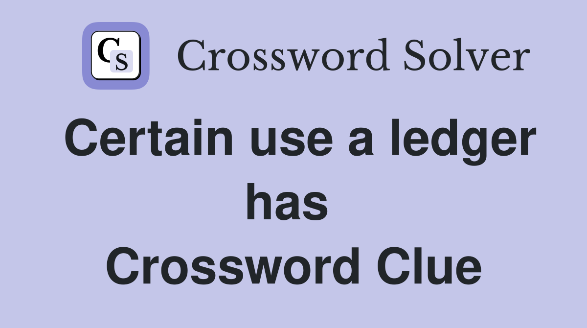 Certain use a ledger has  Crossword Clue