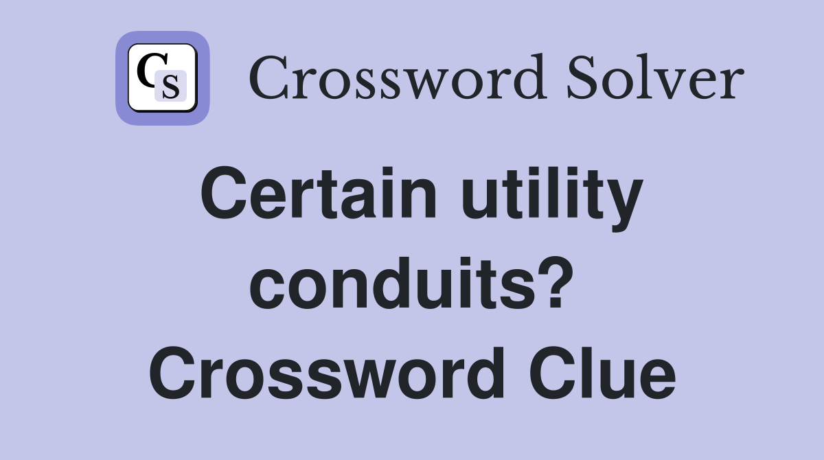 Certain utility conduits? Crossword Clue