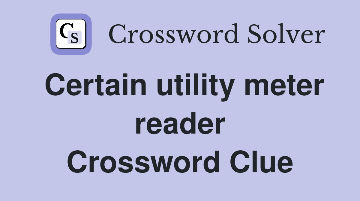 Certain utility meter reader Crossword Clue