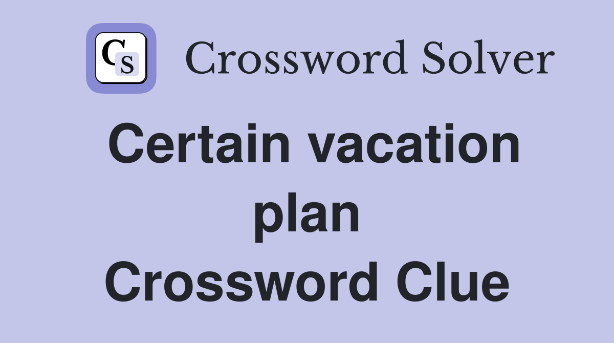 Certain vacation plan Crossword Clue