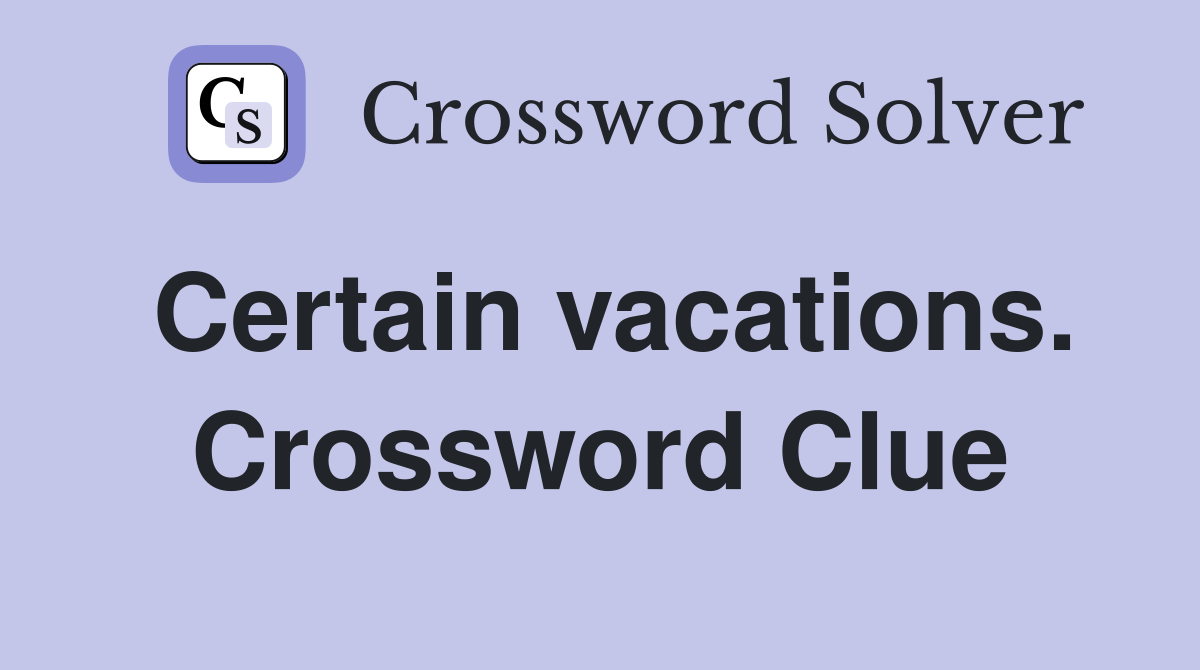 Certain vacations. Crossword Clue