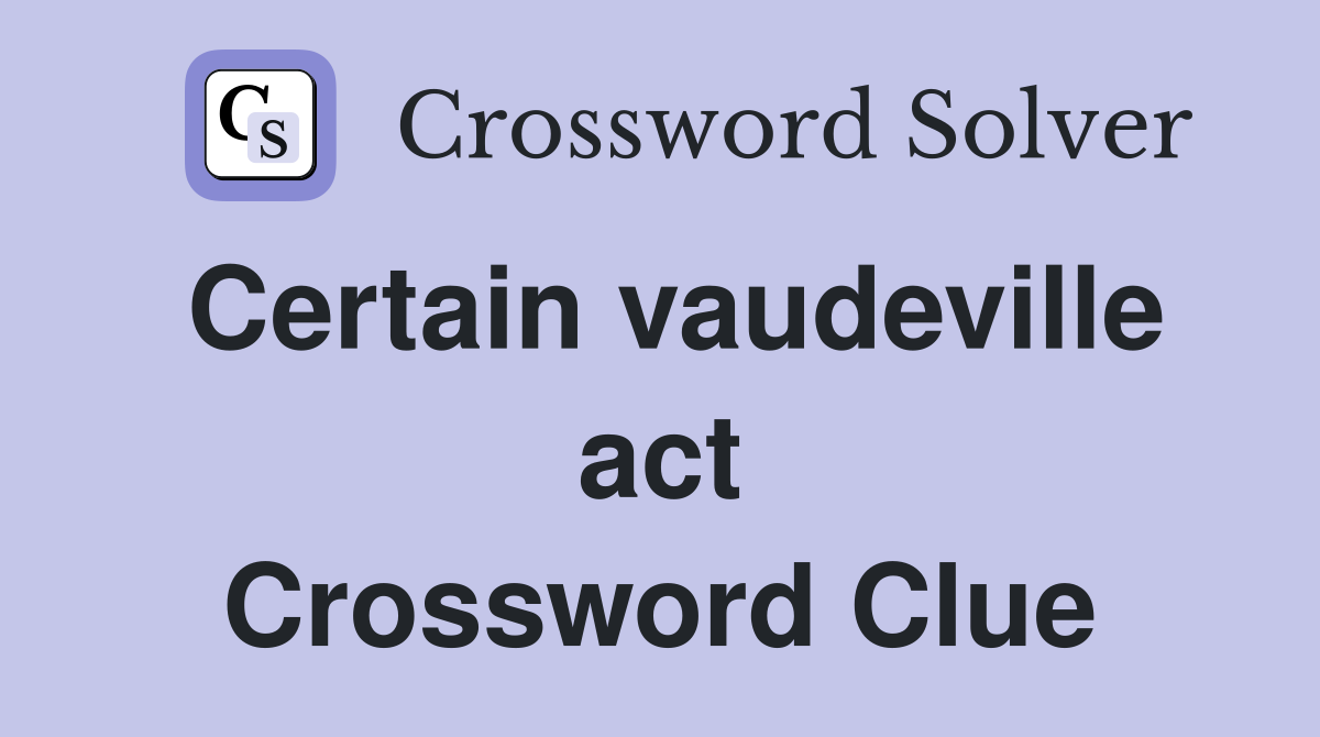Certain vaudeville act Crossword Clue