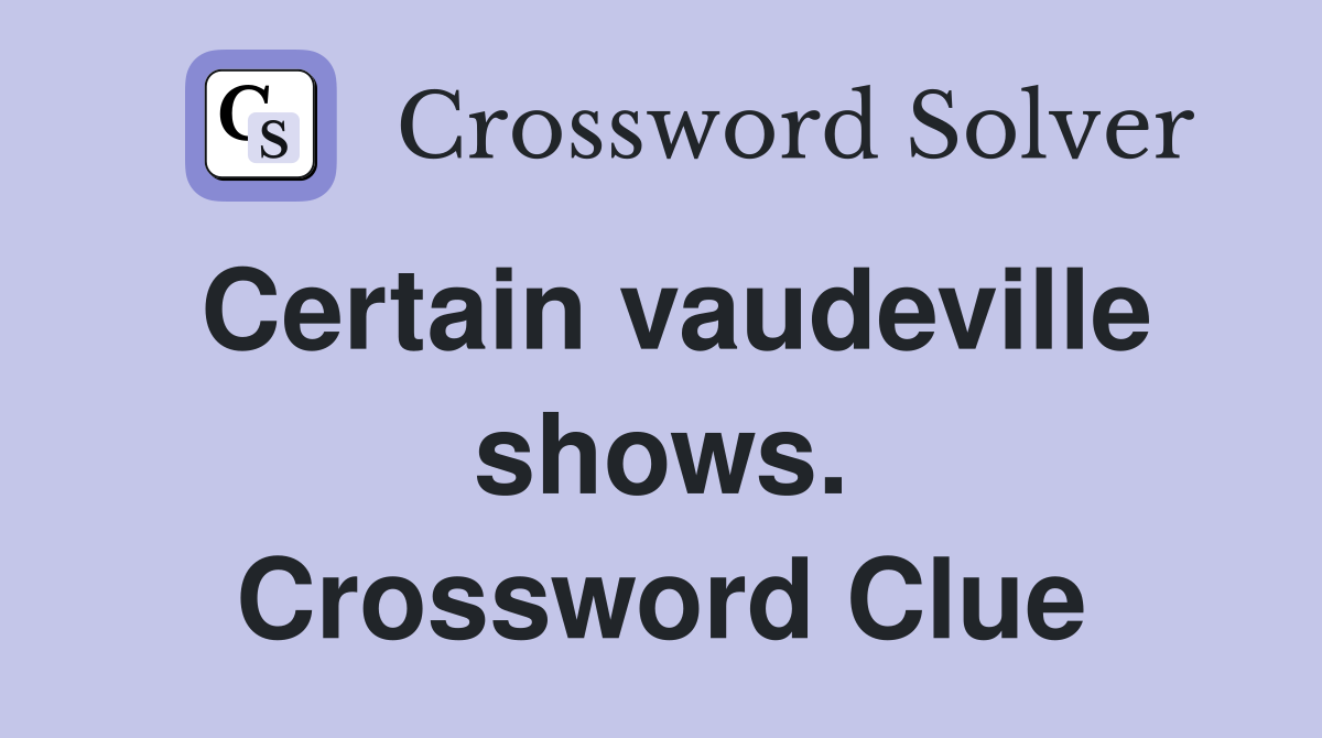 Certain vaudeville shows. Crossword Clue