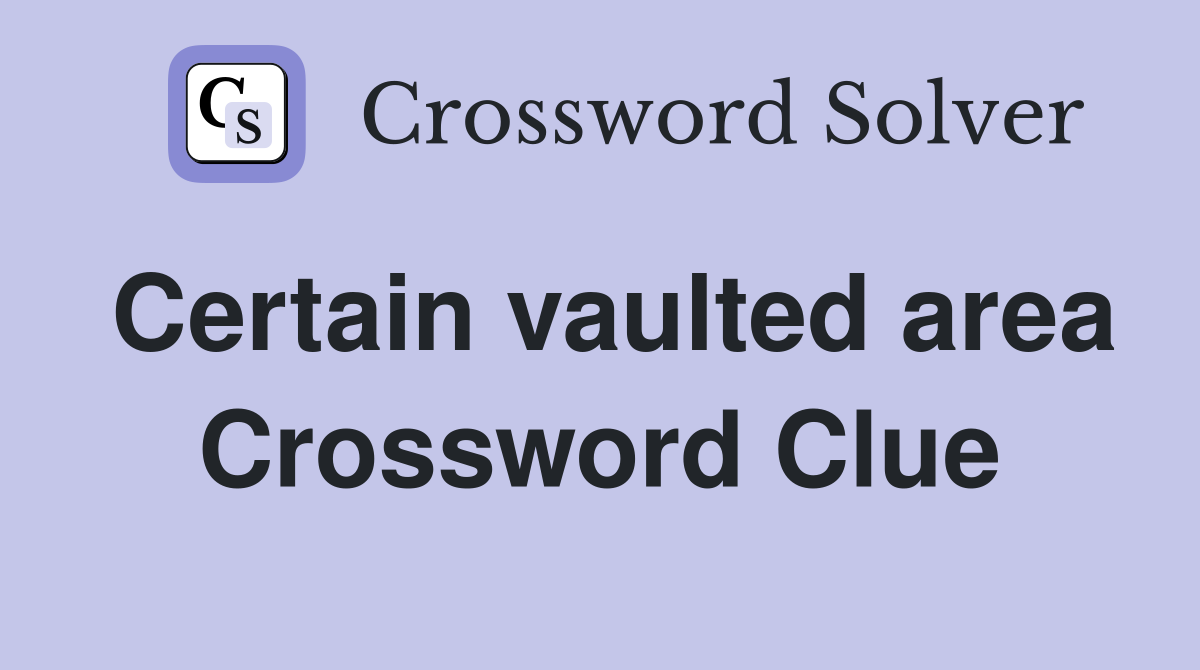 Certain vaulted area Crossword Clue