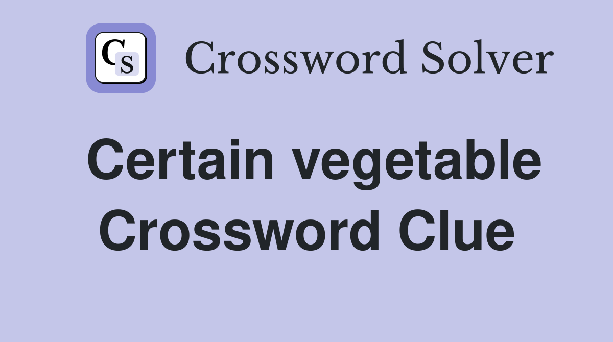 Certain vegetable Crossword Clue
