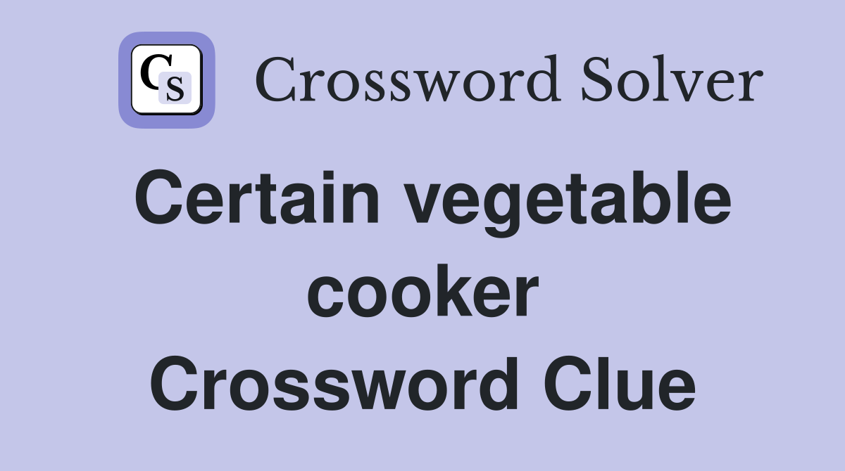 Certain vegetable cooker Crossword Clue