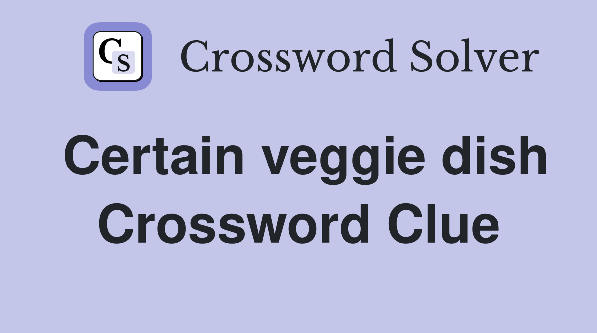 Certain veggie dish Crossword Clue