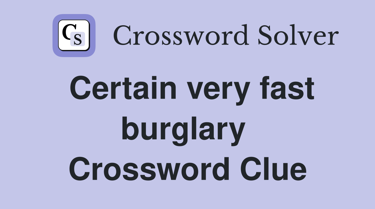 Certain very fast burglary  Crossword Clue