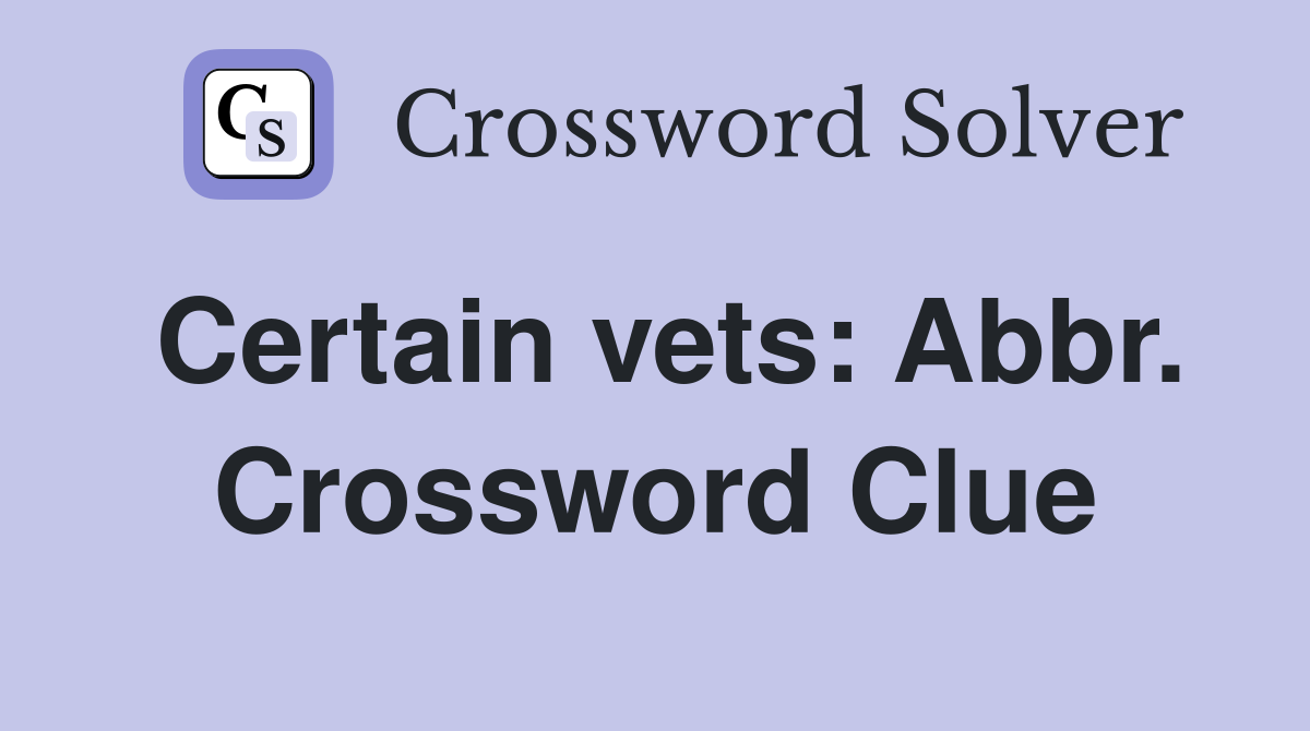 Certain vets: Abbr. Crossword Clue