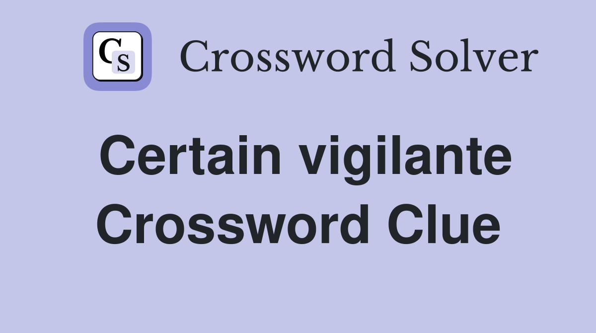 Certain vigilante Crossword Clue