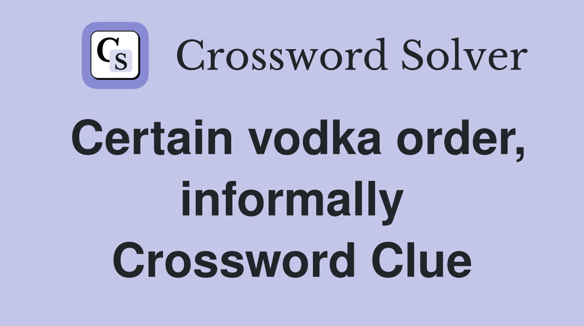 Certain vodka order, informally Crossword Clue