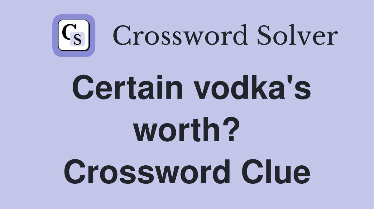 Certain vodka's worth? Crossword Clue