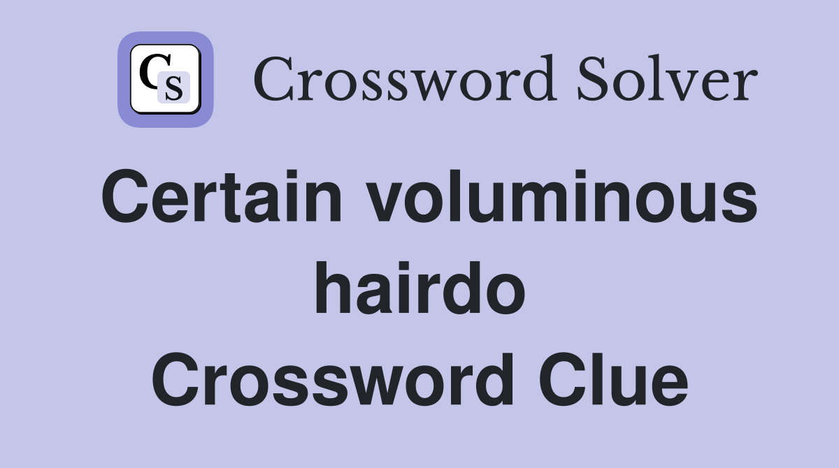 Certain voluminous hairdo Crossword Clue