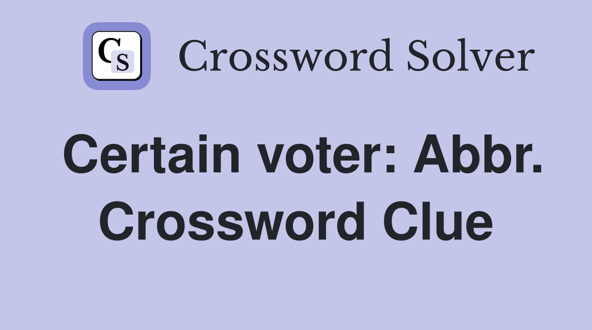 Certain voter: Abbr. Crossword Clue