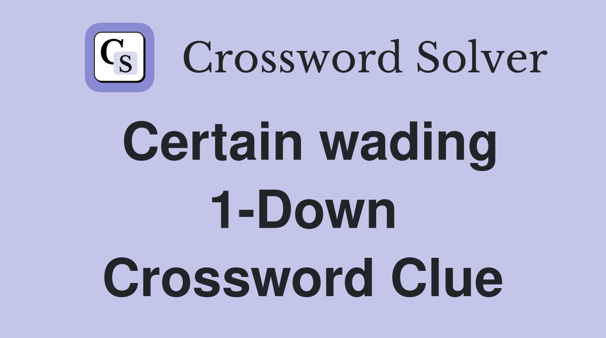 Certain wading 1-Down Crossword Clue