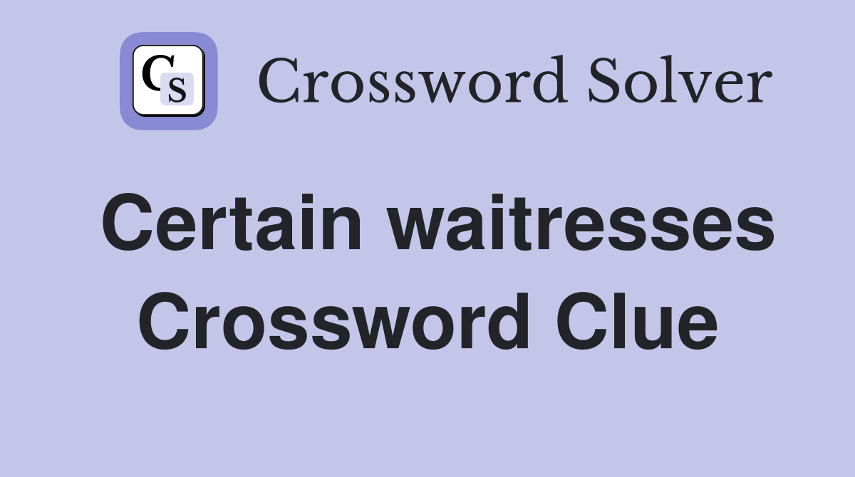 Certain waitresses Crossword Clue