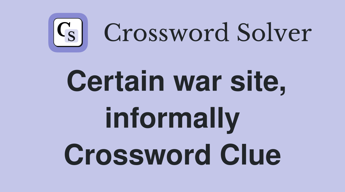 Certain war site, informally Crossword Clue