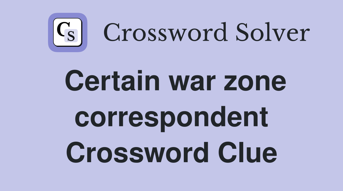 Certain war zone correspondent Crossword Clue
