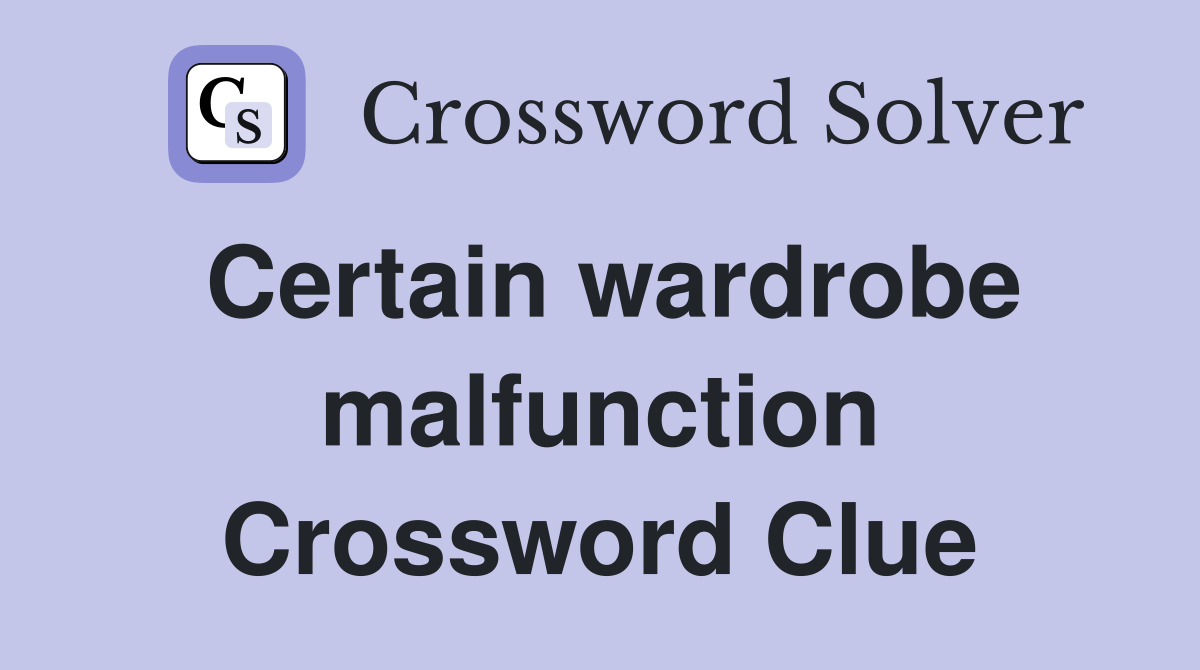 Certain wardrobe malfunction Crossword Clue