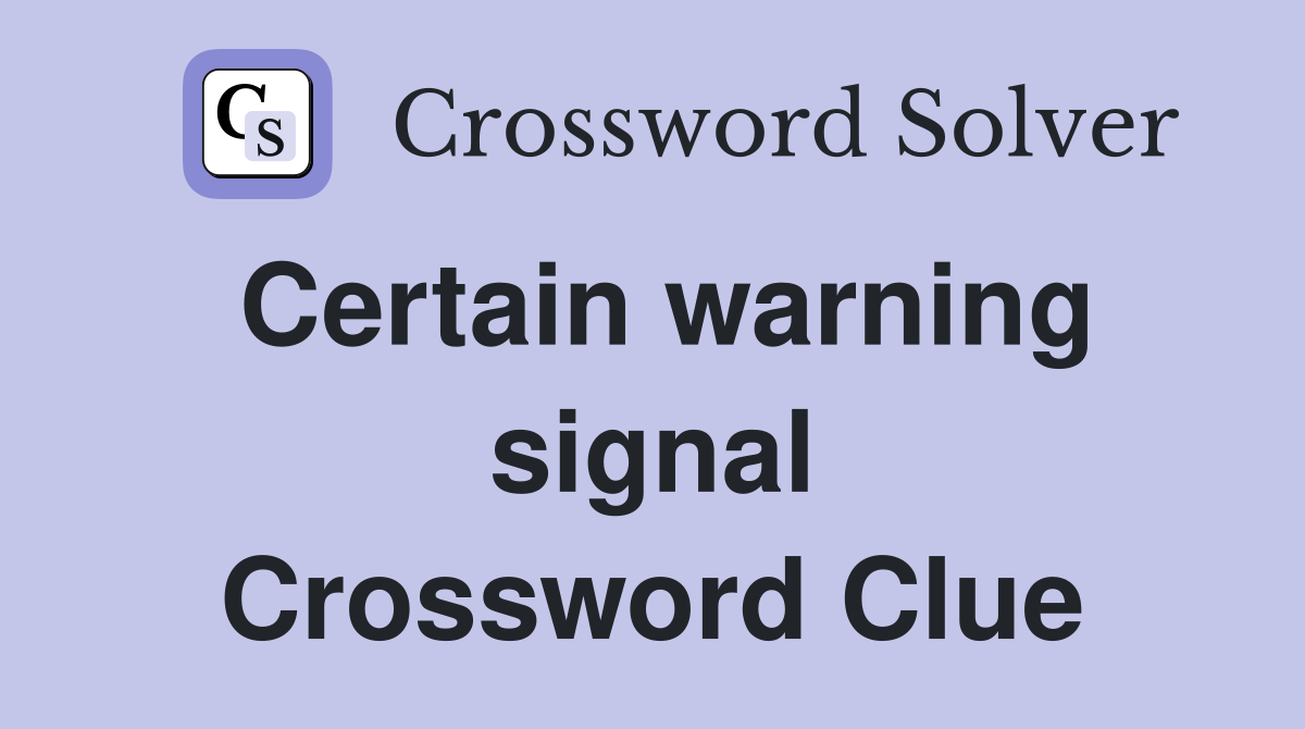 Certain warning signal Crossword Clue