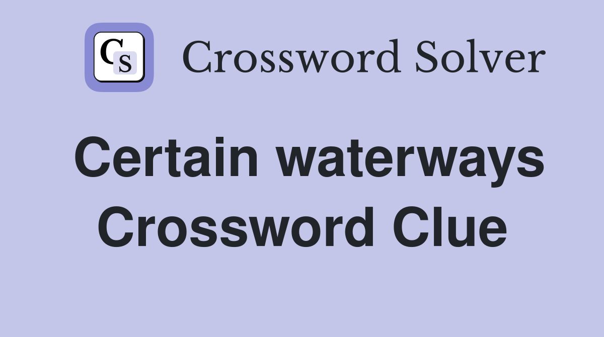 Certain waterways Crossword Clue