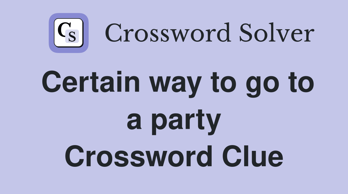 Certain way to go to a party Crossword Clue
