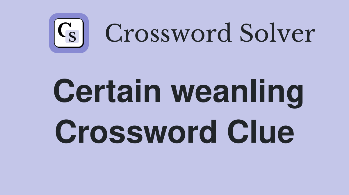 Certain weanling Crossword Clue