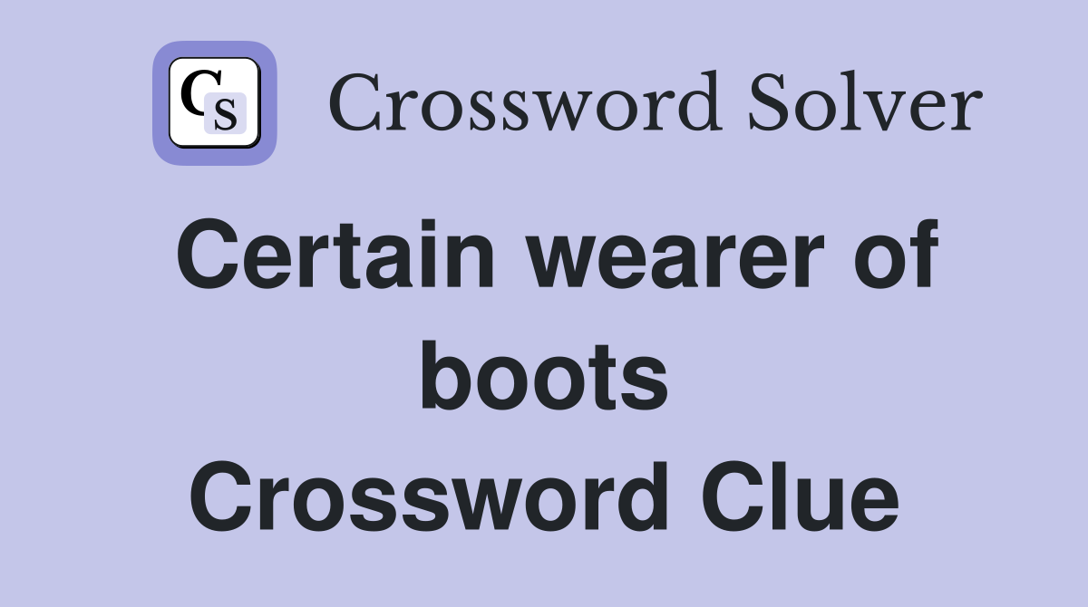 Certain wearer of boots Crossword Clue