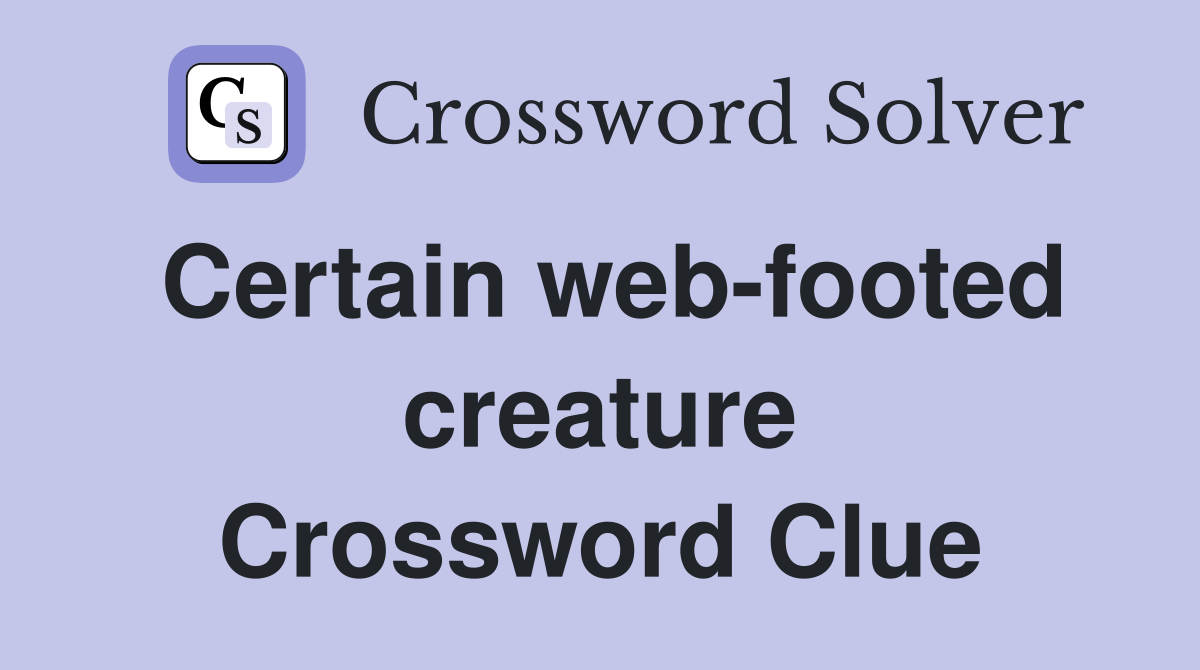 Certain web-footed creature Crossword Clue
