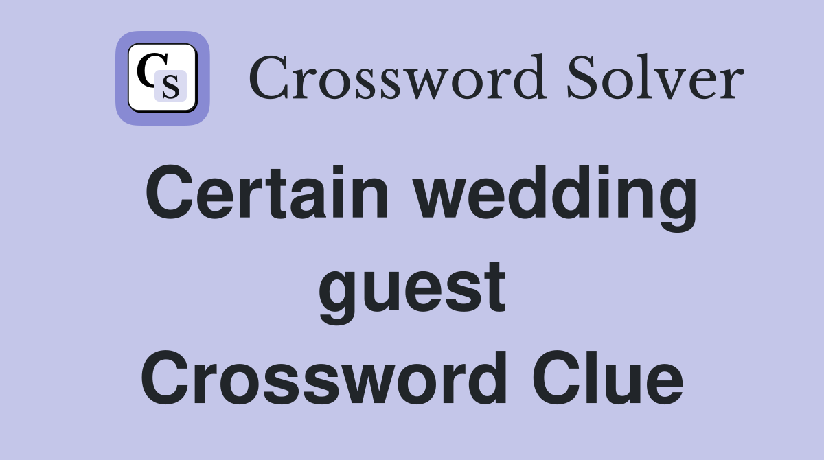 Certain wedding guest Crossword Clue