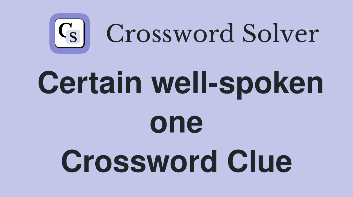 Certain well-spoken one Crossword Clue