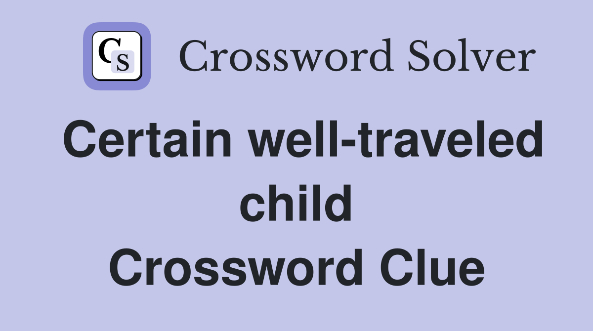 Certain well-traveled child Crossword Clue