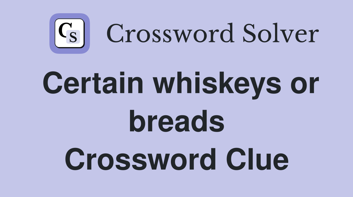 Certain whiskeys or breads Crossword Clue