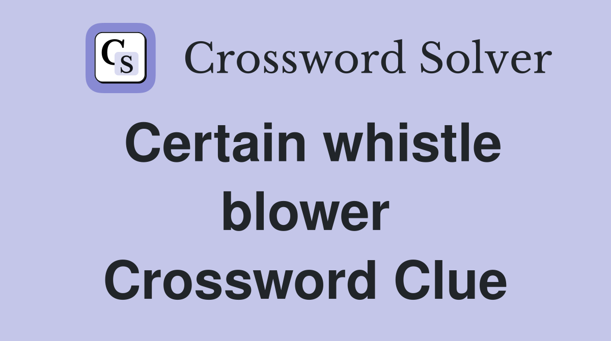 Certain whistle blower Crossword Clue