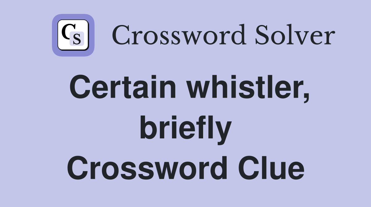 Certain whistler, briefly Crossword Clue