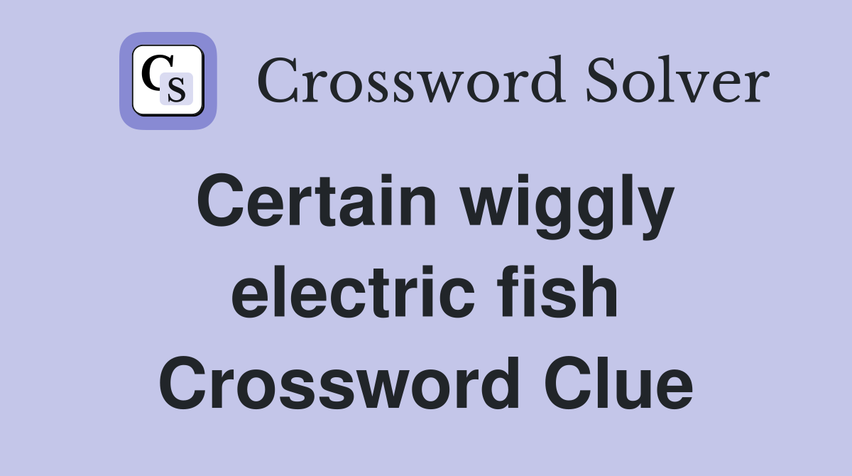 Certain wiggly electric fish Crossword Clue