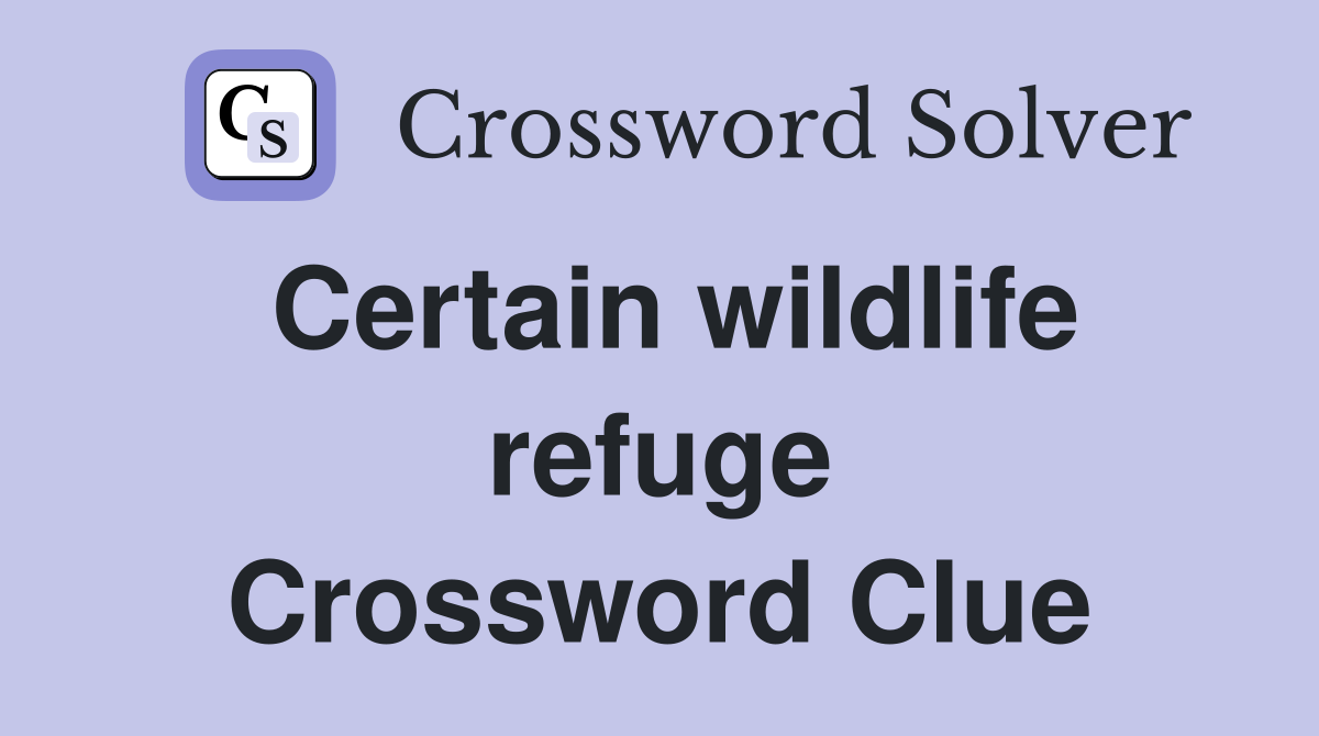 Certain wildlife refuge Crossword Clue