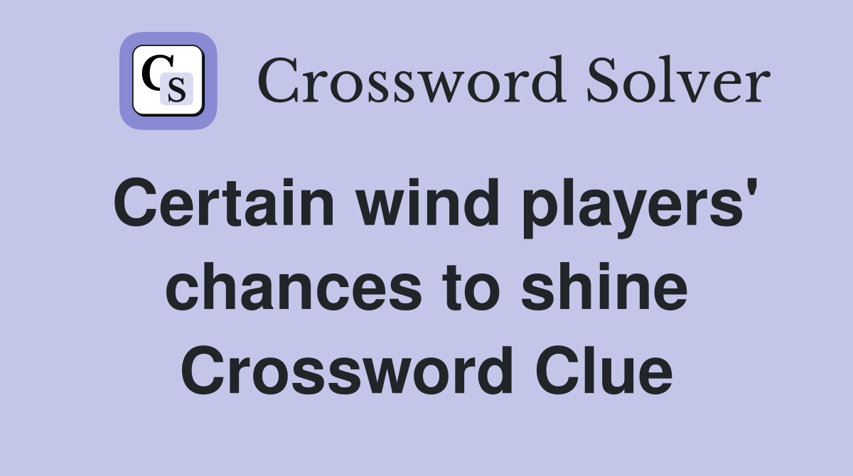 Certain wind players' chances to shine Crossword Clue
