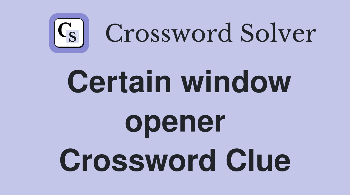 Certain window opener Crossword Clue