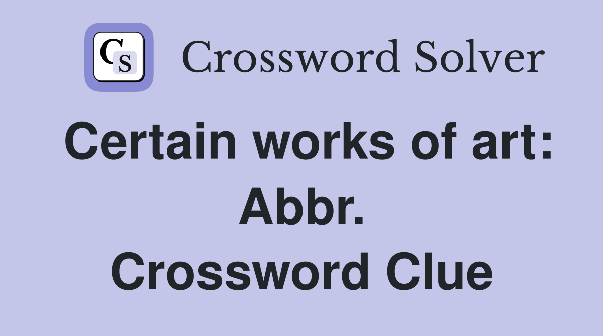 Certain works of art: Abbr. Crossword Clue