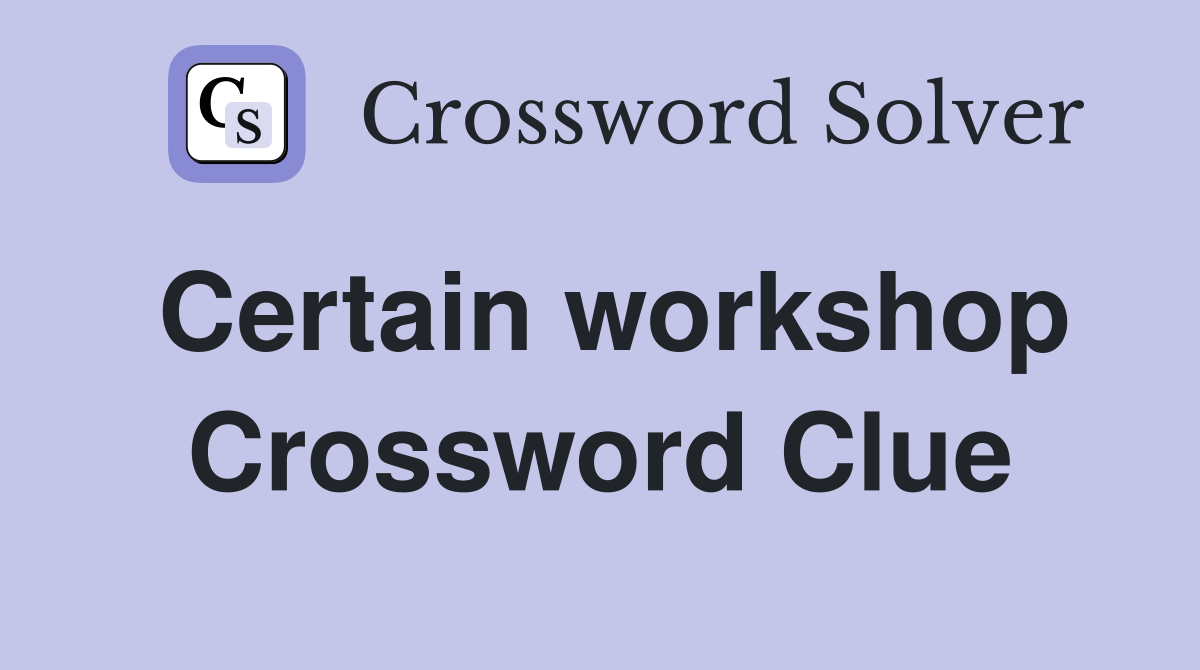 Certain workshop Crossword Clue