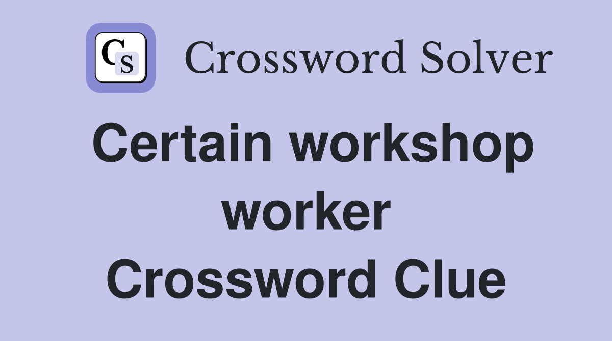Certain workshop worker Crossword Clue